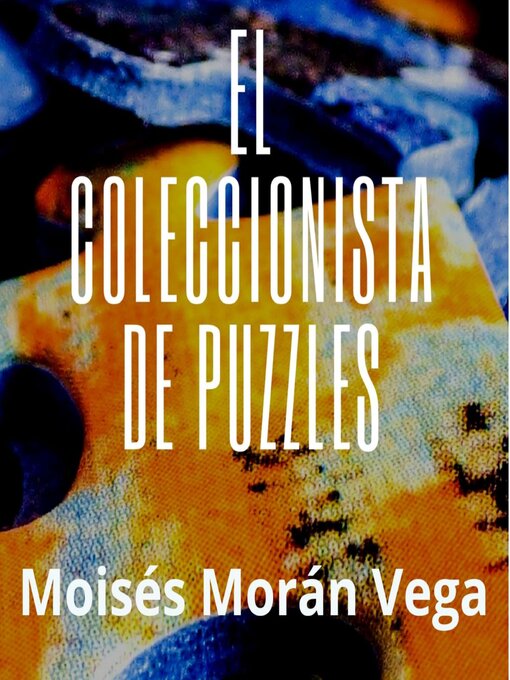 Title details for El coleccionista de puzzles by Moisés Morán Vega - Available